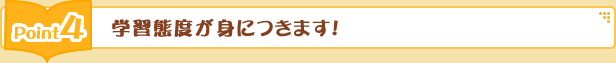 学習態度が身につきます